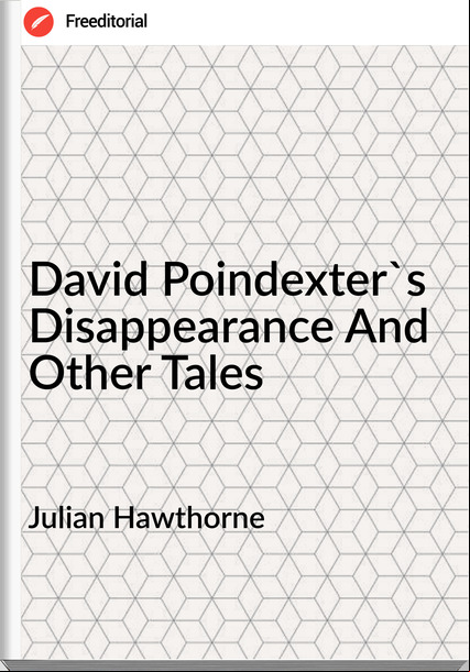 Julian Hawthorne David Poindexter's Disappearance And Other Tales