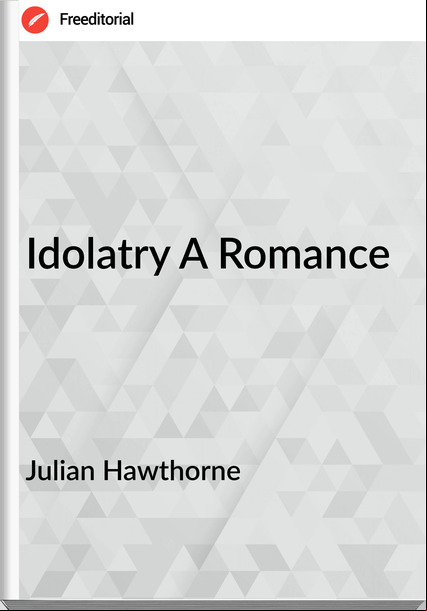 Julian Hawthorne Idolatry A Romance