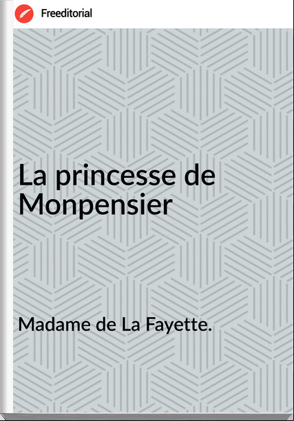 Madame de La Fayette. La princesse de Monpensier
