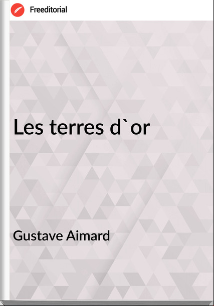 Gustave Aimard - Les terres d'or