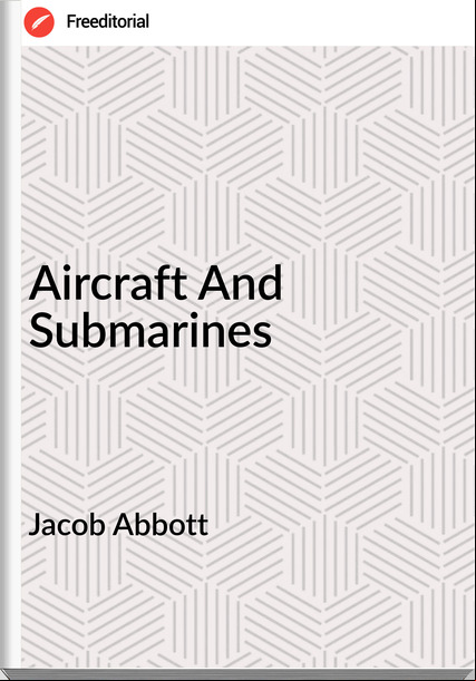 Jacob Abbott - Aircraft And Submarines