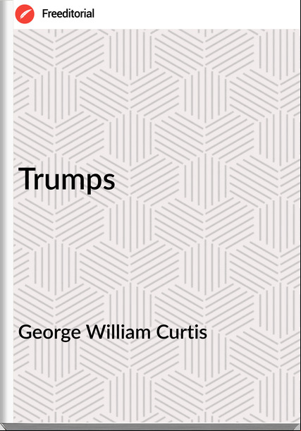 George William Curtis - Trumps