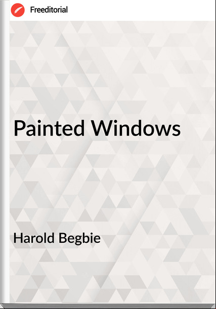 Harold Begbie - Painted Windows