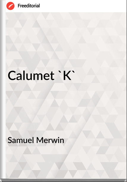 Samuel Merwin Calumet 'K'
