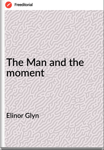 Elinor Glyn The Man and the moment