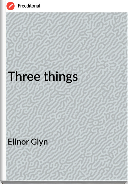 Elinor Glyn Three things