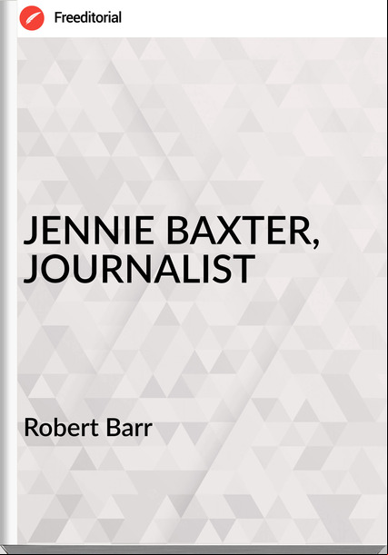 Robert Barr JENNIE BAXTER, JOURNALIST