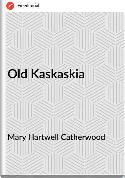 Mary Hartwell Catherwood - Old Kaskaskia