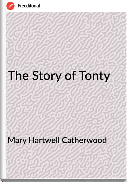 Mary Hartwell Catherwood - The Story of Tonty