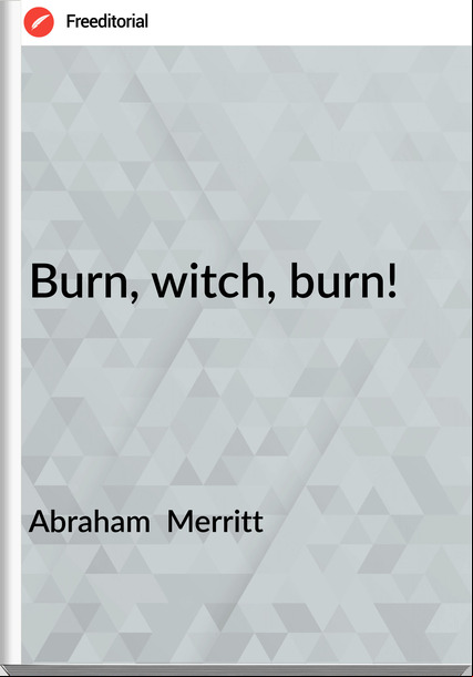 Abraham  Merritt - Burn, witch, burn!