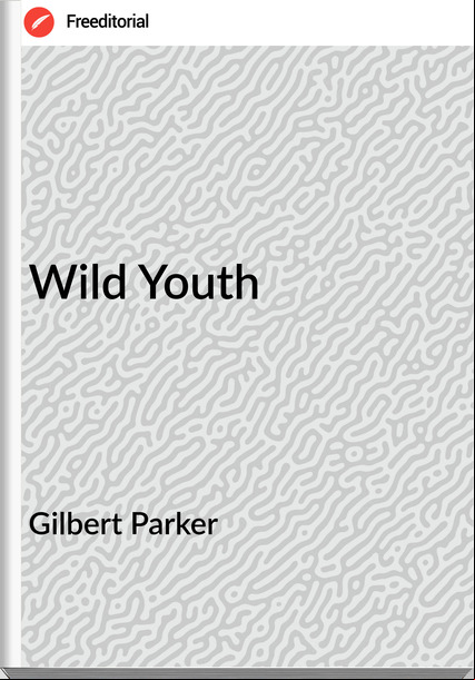 Gilbert Parker Wild Youth