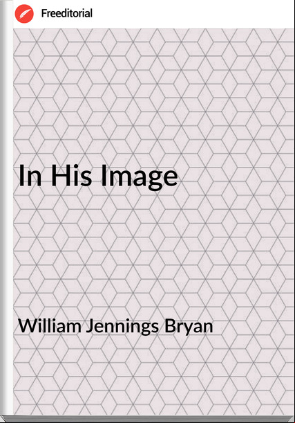William Jennings Bryan - In His Image