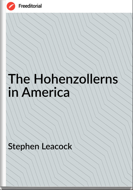 Stephen Leacock The Hohenzollerns in America