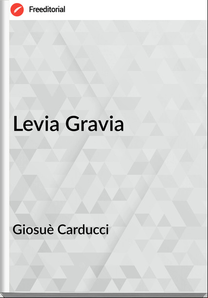 Giosuè Carducci - Levia Gravia