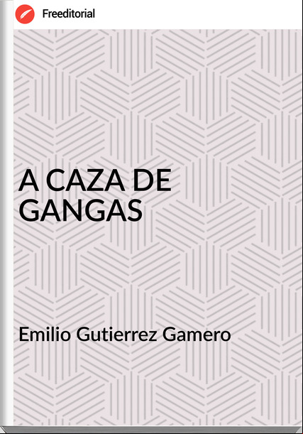 Emilio Gutierrez Gamero A CAZA DE GANGAS