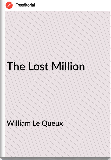 William Le Queux  - The Lost Million