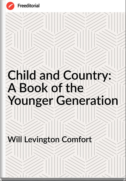 Will Levington Comfort - Child and Country: A Book of the Younger Generation