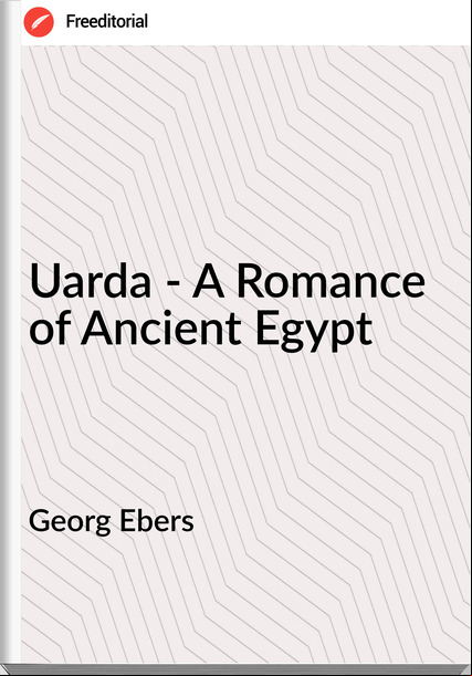 Georg Ebers - Uarda - A Romance of Ancient Egypt