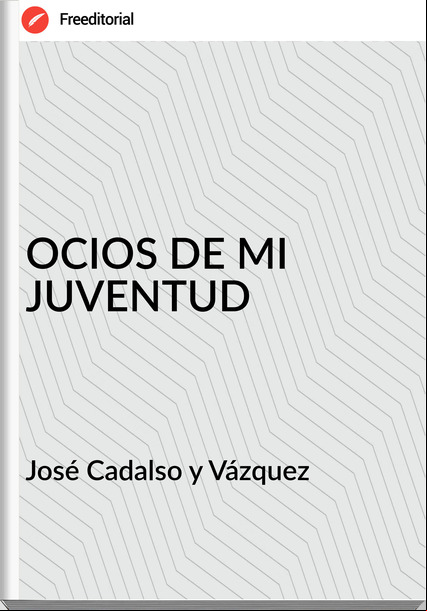 José Cadalso y Vázquez - OCIOS DE MI JUVENTUD