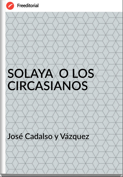 José Cadalso y Vázquez - SOLAYA  O LOS CIRCASIANOS