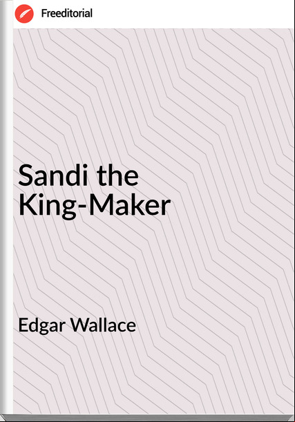 Edgar Wallace  - Sandi the King-Maker