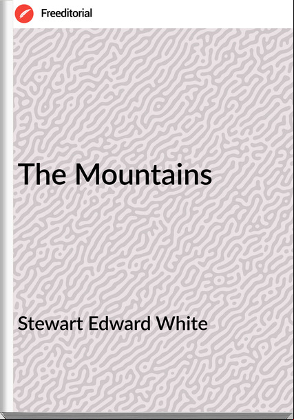 Stewart Edward White - The Mountains