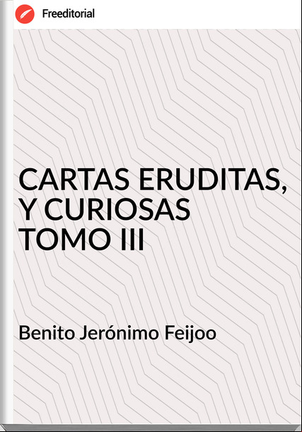 Benito Jerónimo Feijoo  CARTAS ERUDITAS, Y CURIOSAS  TOMO III