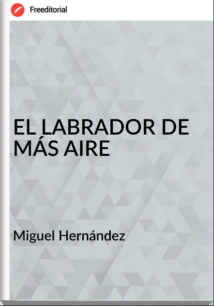  Miguel Hernández  - EL LABRADOR DE MÁS AIRE