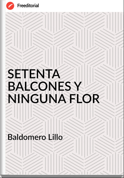  Baldomero Lillo  - SETENTA BALCONES Y NINGUNA FLOR