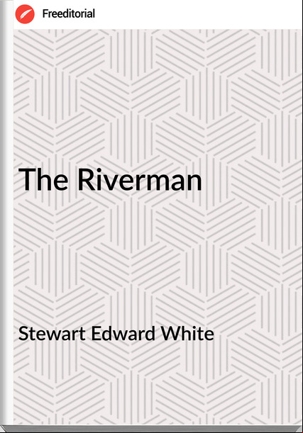 Stewart Edward White The Riverman