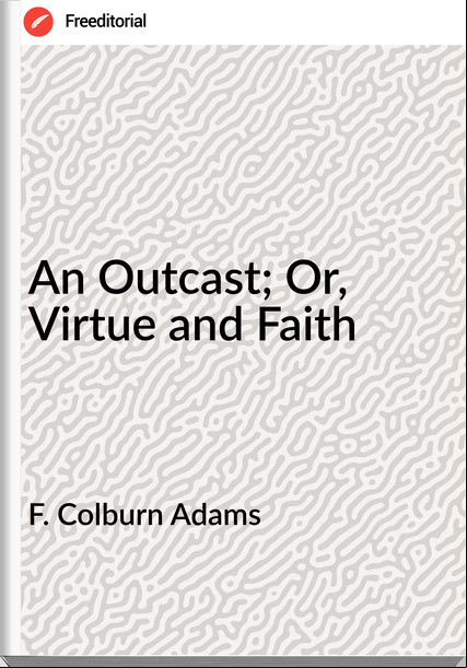 F. Colburn Adams - An Outcast; Or, Virtue and Faith