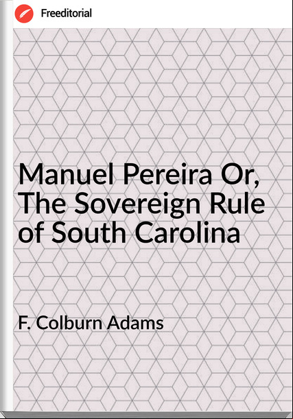 F. Colburn Adams - Manuel Pereira Or, The Sovereign Rule of South Carolina
