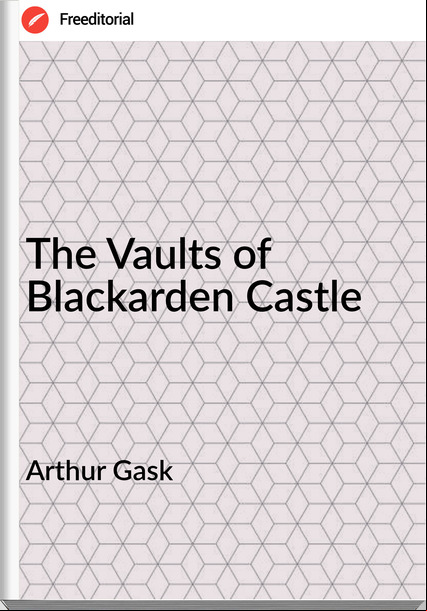 Arthur Gask - The Vaults of Blackarden Castle