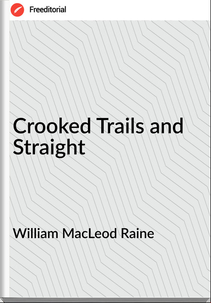 William MacLeod Raine Crooked Trails and Straight