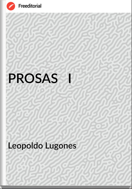  Leopoldo Lugones  - PROSAS   I