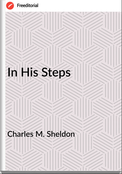 Charles M. Sheldon  - In His Steps