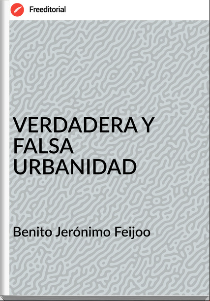  Benito Jerónimo Feijoo  - VERDADERA Y FALSA URBANIDAD