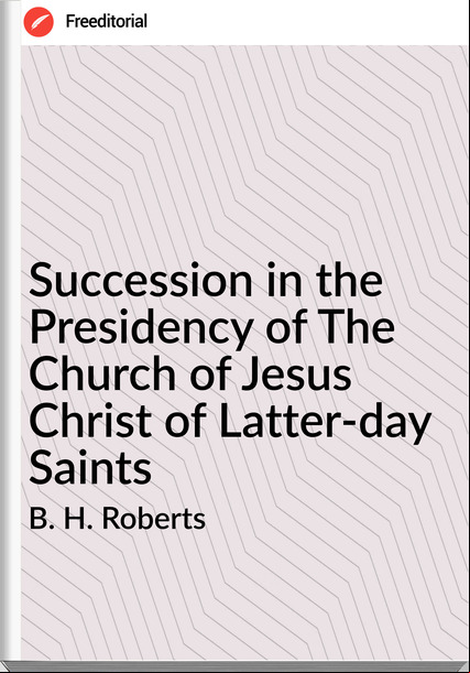 B. H. Roberts Succession in the Presidency of The Church of Jesus Christ of Latter-day Saints