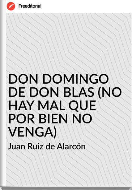 Juan Ruiz de Alarcón DON DOMINGO DE DON BLAS (NO HAY MAL QUE POR BIEN NO VENGA)