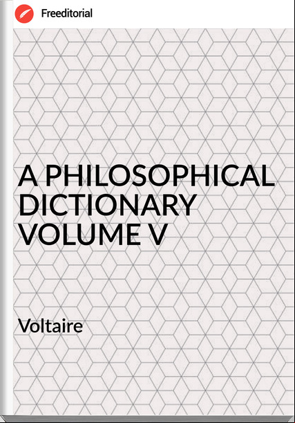   Voltaire - A PHILOSOPHICAL DICTIONARY VOLUME V
