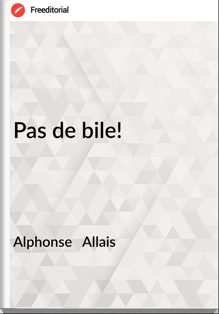 Alphonse Allais Pas de bile!