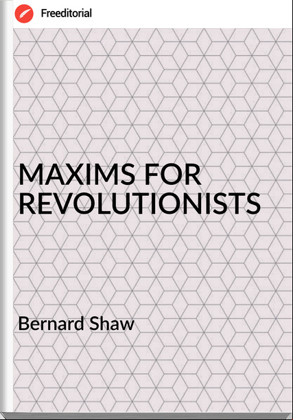 Bernard Shaw MAXIMS FOR REVOLUTIONISTS