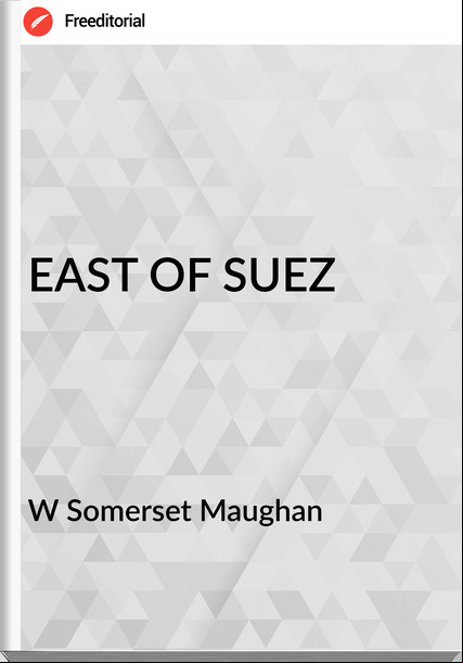 W Somerset Maughan - EAST OF SUEZ