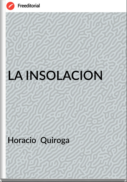 Horacio  Quiroga - LA INSOLACIÓN