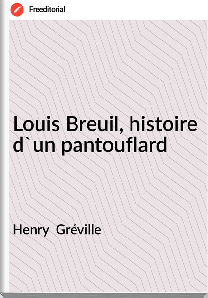 Henry  Gréville - Louis Breuil, histoire d'un pantouflard