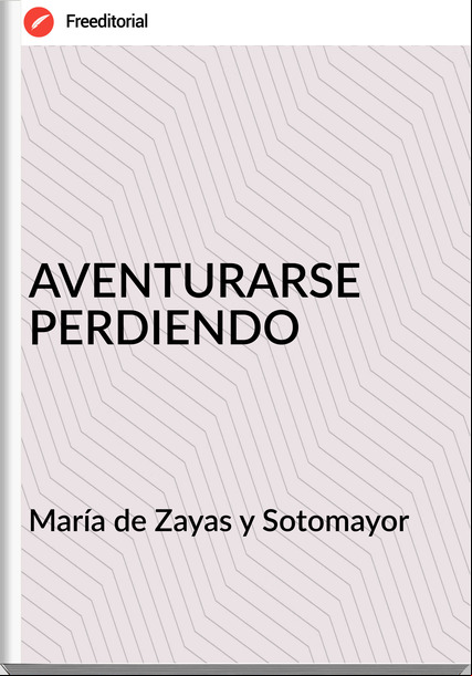 María de Zayas y Sotomayor - AVENTURARSE PERDIENDO