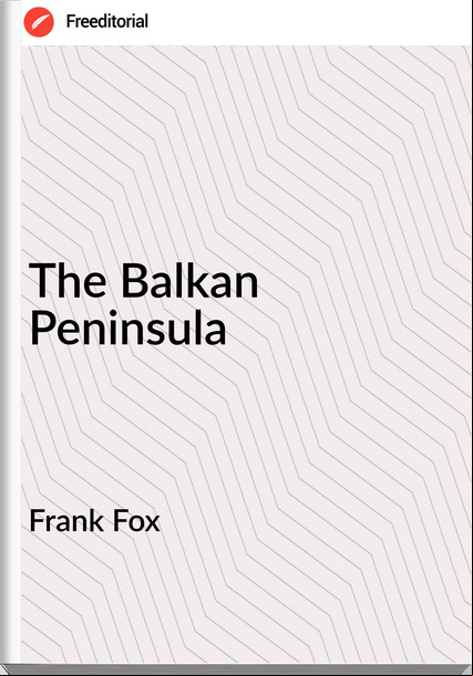 Frank Fox  - The Balkan Peninsula