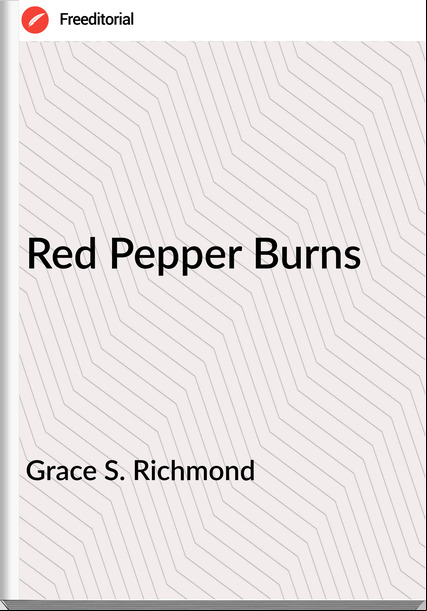 Grace S. Richmond - Red Pepper Burns