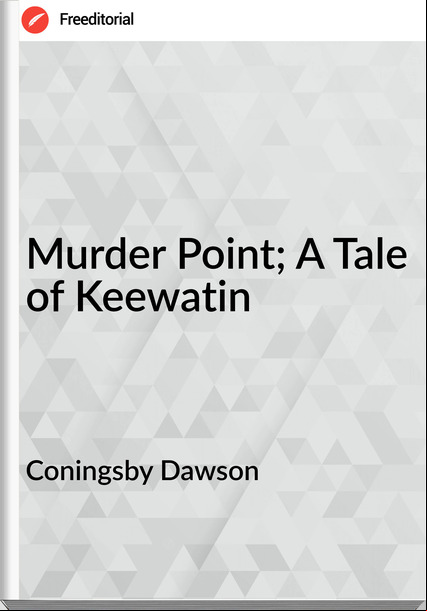 Coningsby Dawson Murder Point; A Tale of Keewatin