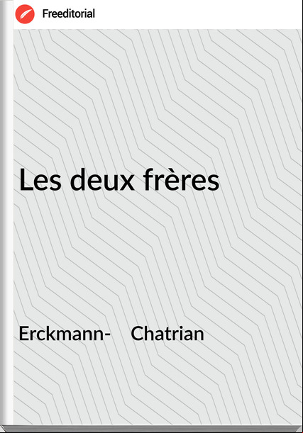 Erckmann- Chatrian Les deux frères